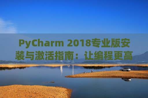 PyCharm 2018专业版安装与激活指南：让编程更高效